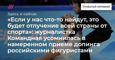 «Если у нас что-то найдут, это будет отлучение всей страны от спорта»: журналистка Командная усомнилась в намеренном приеме допинга российскими фигуристами