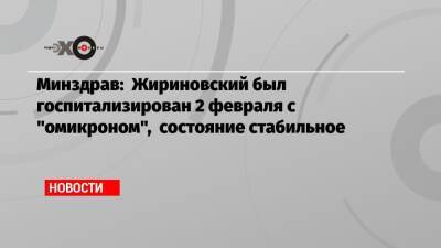 Минздрав: Жириновский был госпитализирован 2 февраля с «омикроном», состояние стабильное