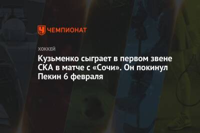 Кузьменко сыграет в первом звене СКА в матче с «Сочи». Он покинул Пекин 6 февраля