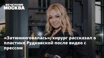 «Затюнинговалась»: хирург рассказал о пластике Рудковской после видео с прессом