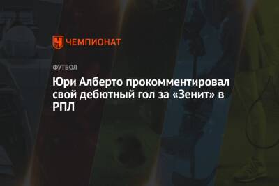 Юри Алберто прокомментировал свой дебютный гол за «Зенит» в РПЛ