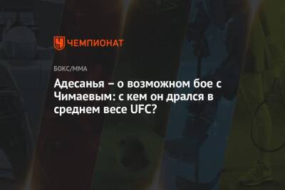 Адесанья – о возможном бое с Чимаевым: с кем он дрался в среднем весе UFC?