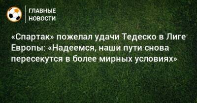 «Спартак» пожелал удачи Тедеско в Лиге Европы: «Надеемся, наши пути снова пересекутся в более мирных условиях»