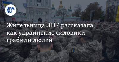 Жительница ЛНР рассказала, как украинские силовики грабили людей