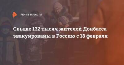 Свыше 132 тысяч жителей Донбасса эвакуированы в Россию с 18 февраля