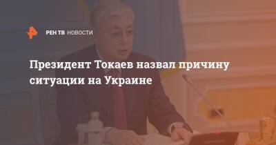 Президент Токаев назвал причину ситуации на Украине