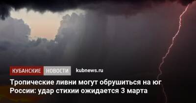 Тропические ливни могут обрушиться на юг России: удар стихии ожидается 3 марта