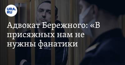 Адвокат Бережного: «В присяжных нам не нужны фанатики. Нужны тюменцы, умеющие слышать»