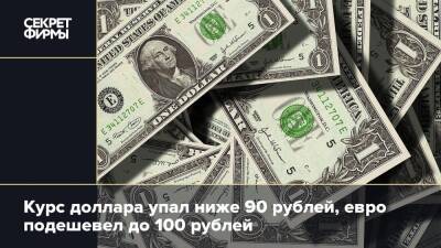 Курс доллара упал ниже 90 рублей, евро подешевел до 100 рублей