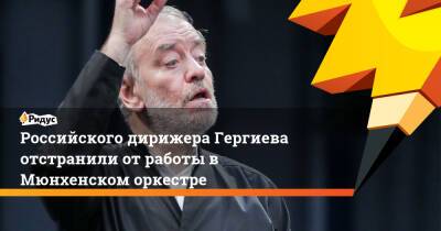 Российского дирижера Гергиева отстранили от работы в Мюнхенском оркестре