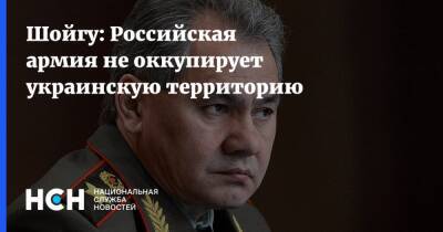 Шойгу: Российская армия не оккупирует украинскую территорию