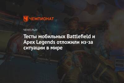 Тесты мобильных Battlefield и Apex Legends отложили из-за ситуации в мире