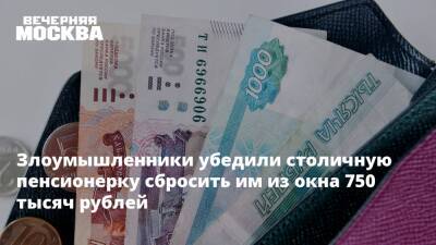 Злоумышленники убедили столичную пенсионерку сбросить им из окна 750 тысяч рублей