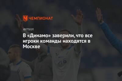В «Динамо» заверили, что все игроки команды находятся в Москве