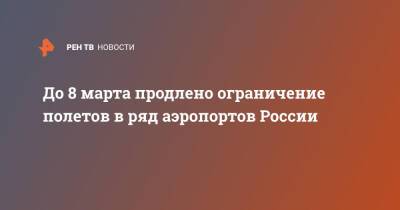 До 8 марта продлено ограничение полетов в ряд аэропортов России