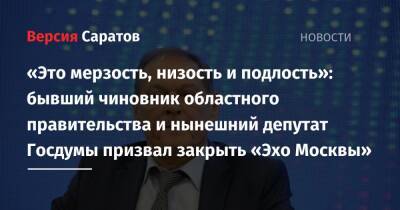 «Это мерзость, низость и подлость»: бывший чиновник областного правительства и нынешний депутат Госдумы призвал закрыть «Эхо Москвы»