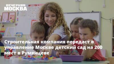 Строительная компания передаст в управление Москве детский сад на 200 мест в Румянцеве