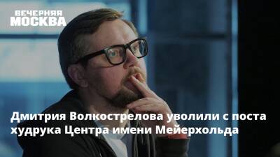 Дмитрия Волкострелова уволили с поста худрука Центра имени Мейерхольда