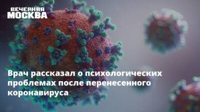 Врач рассказал о психологических проблемах после перенесенного коронавируса