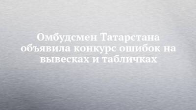 Омбудсмен Татарстана объявила конкурс ошибок на вывесках и табличках