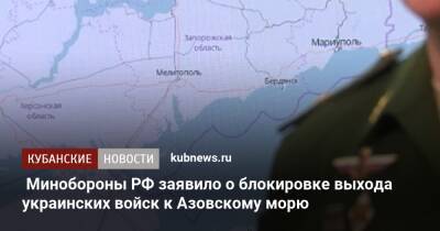 Минобороны РФ заявило о блокировке выхода украинских войск к Азовскому морю