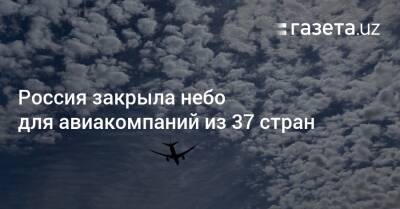 Россия закрыла небо для авиакомпаний из 37 стран - gazeta.uz - Австрия - Норвегия - Россия - Украина - Англия - Бельгия - Италия - Узбекистан - Германия - Франция - Румыния - Эстония - Венгрия - Польша - Швеция - Литва - Испания - Финляндия - Канада - Мальта - Болгария - Хорватия - Словения - Чехия - Дания - Кипр - Голландия - Гибралтар - Португалия - Греция - Латвия - Словакия - Гренландия - Люксембург - Ирландия - Исландия - Албания - Джерси - Фарерские Острова - Британские Виргинские Острова - Ангилья