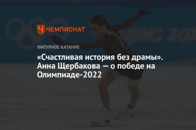 «Счастливая история без драмы». Анна Щербакова — о победе на Олимпиаде-2022