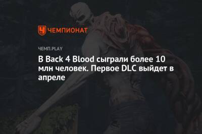 В Back 4 Blood сыграли более 10 млн человек. Первое DLC выйдет в апреле