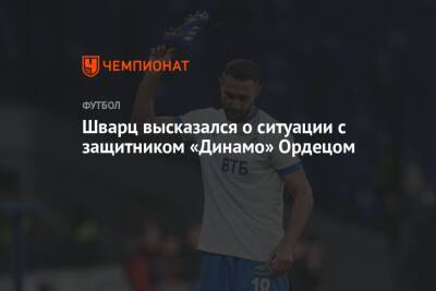 Шварц высказался о ситуации с защитником «Динамо» Ордецом