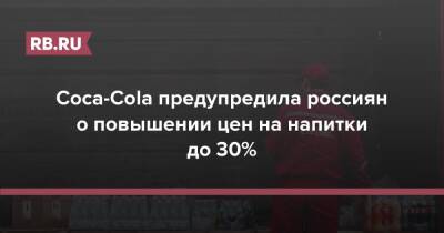 Coca-Cola предупредила россиян о повышении цен на напитки до 30%