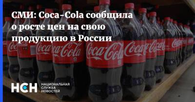 СМИ: Coca-Cola сообщила о росте цен на свою продукцию в России