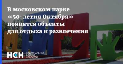 В московском парке «50-летия Октября» появятся объекты для отдыха и развлечения