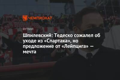 Шпилевский: Тедеско сожалел об уходе из «Спартака», но предложение от «Лейпцига» — мечта