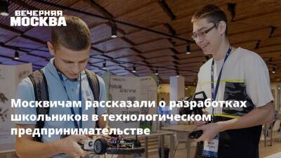 Москвичам рассказали о разработках школьников в технологическом предпринимательстве