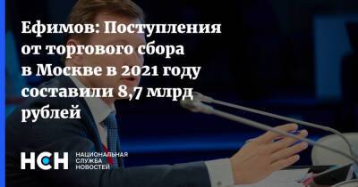 Владимир Ефимов - Кирилл Пуртов - Ефимов: Поступления от торгового сбора в Москве в 2021 году составили 8,7 млрд рублей - nsn.fm - Москва
