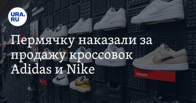 Пермячку наказали за продажу кроссовок Adidas и Nike