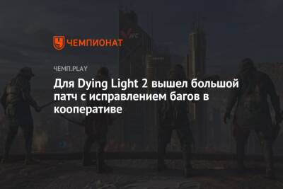Для Dying Light 2 вышел большой патч с исправлением багов в кооперативе