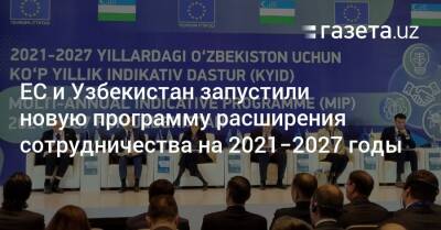 Сардор Умурзаков - Узбекистан - ЕС и Узбекистан запустили новую программу расширения сотрудничества на 2021−2027 годы - gazeta.uz - Узбекистан - Ташкент