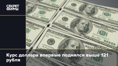 Курс доллара впервые поднялся выше 121 рубля