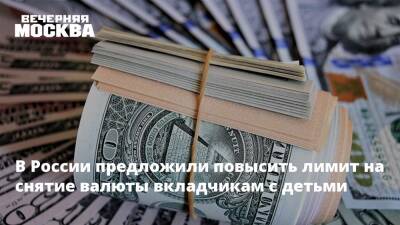В России предложили повысить лимит на снятие валюты вкладчикам с детьми