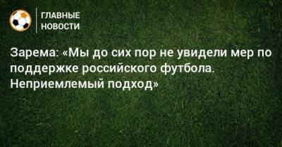 Зарема: «Мы до сих пор не увидели мер по поддержке российского футбола. Неприемлемый подход»