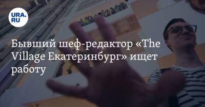 Бывший шеф-редактор «The Village Екатеринбург» ищет работу