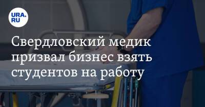 Свердловский медик призвал бизнес взять студентов на работу