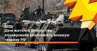 Двое жителей Белоруссии планировали уничтожить военную технику РФ
