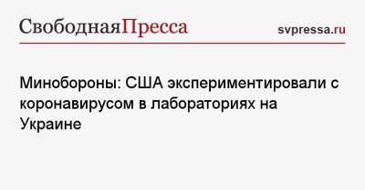 Минобороны: США экспериментировали с коронавирусом в лабораториях на Украине