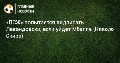 «ПСЖ» попытается подписать Левандовски, если уйдет Мбаппе (Николо Скира)