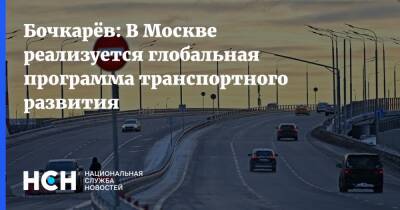Бочкарёв: В Москве реализуется глобальная программа транспортного развития