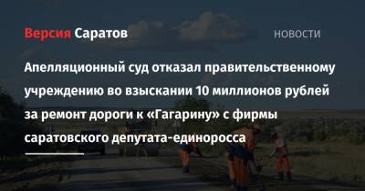 Апелляционный суд отказал правительственному учреждению во взыскании 10 миллионов рублей за ремонт дороги к «Гагарину» с фирмы саратовского депутата-единоросса