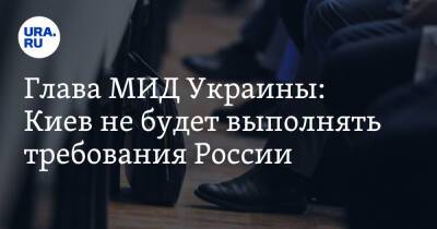 Глава МИД Украины: Киев не будет выполнять требования России