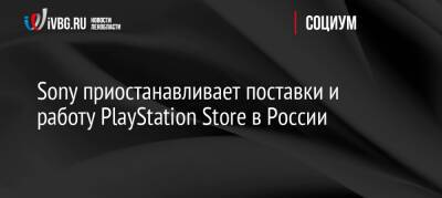 Sony приостанавливает поставки и работу PlayStation Store в России